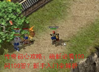 传奇初心攻略:萌新必看100问100答?新手入门全解析 传奇初心攻略:萌新必看100问100答?新手入门全解析