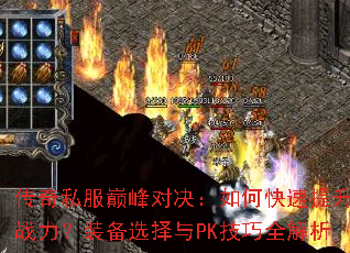 传奇私服巅峰对决:如何快速提升战力?装备选择与PK技巧全解析 传奇私服巅峰对决:如何快速提升战力?装备选择与PK技巧全解析