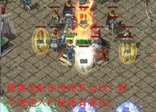 超变单职业传奇怎么玩?新手快速入门秘籍有哪些? 超变单职业传奇怎么玩?新手快速入门秘籍有哪些?