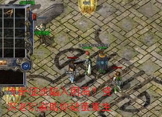 传奇征途陷入困局?资深老玩家助你破茧重生 传奇征途陷入困局?资深老玩家助你破茧重生