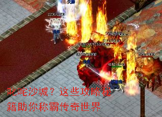 叱咤沙城?这些攻略秘籍助你称霸传奇世界 叱咤沙城?这些攻略秘籍助你称霸传奇世界