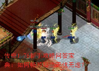传奇1.76新手攻略问答宝典:如何畅游玛法无忧无虑? 传奇1.76新手攻略问答宝典:如何畅游玛法无忧无虑?