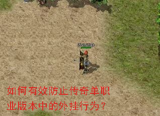 如何有效防止传奇单职业版本中的外挂行为? 如何有效防止传奇单职业版本中的外挂行为?