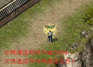 如何通过网银充值20000元快速提升传奇游戏实力? 如何通过网银充值20000元快速提升传奇游戏实力?