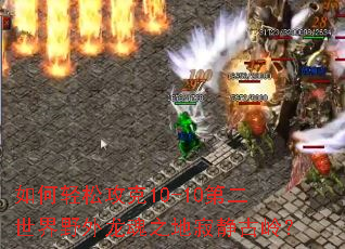 如何轻松攻克10-10第二世界野外龙魂之地寂静古岭? 如何轻松攻克10-10第二世界野外龙魂之地寂静古岭?