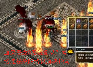 血染苍龙3无法登录?网络连接故障终极解决指南 血染苍龙3无法登录?网络连接故障终极解决指南