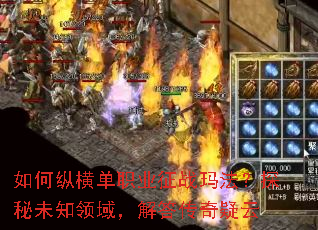 如何纵横单职业征战玛法?探秘未知领域,解答传奇疑云 如何纵横单职业征战玛法?探秘未知领域,解答传奇疑云