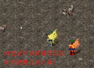 神龙现世如何解开国际水会隐藏任务之谜? 神龙现世如何解开国际水会隐藏任务之谜?