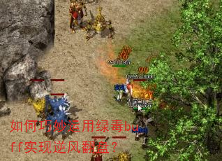 如何巧妙运用绿毒buff实现逆风翻盘? 如何巧妙运用绿毒buff实现逆风翻盘?