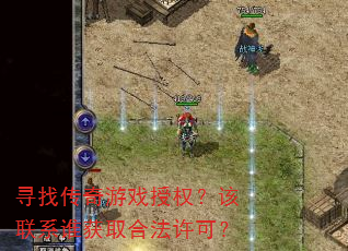 寻找传奇游戏授权?该联系谁获取合法许可? 寻找传奇游戏授权?该联系谁获取合法许可?