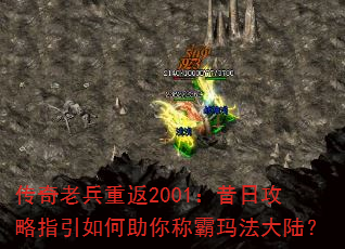 传奇老兵重返2001:昔日攻略指引如何助你称霸玛法大陆? 传奇老兵重返2001:昔日攻略指引如何助你称霸玛法大陆?