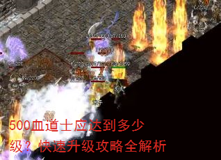 500血道士应达到多少级?快速升级攻略全解析 500血道士应达到多少级?快速升级攻略全解析