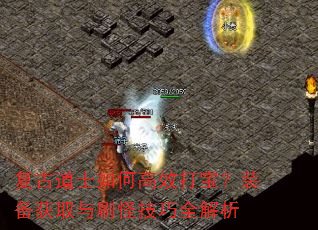 复古道士如何高效打宝?装备获取与刷怪技巧全解析 复古道士如何高效打宝?装备获取与刷怪技巧全解析