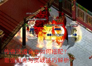 传奇法道合击如何搭配?最强组合与实战技巧解析 传奇法道合击如何搭配?最强组合与实战技巧解析