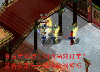 复古传神道士如何高效打宝?装备获取与升级全攻略解析 复古传神道士如何高效打宝?装备获取与升级全攻略解析