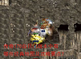 传奇170白日门版本中有哪些经典地图及攻略要点? 传奇170白日门版本中有哪些经典地图及攻略要点?
