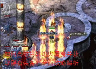 如何高效挑战焰火屠魔并获取稀有装备?全面攻略解析 如何高效挑战焰火屠魔并获取稀有装备?全面攻略解析
