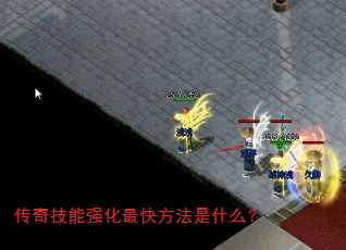 传奇技能强化最快方法是什么? 传奇技能强化最快方法是什么?