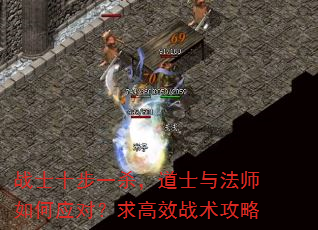 战士十步一杀,道士与法师如何应对?求高效战术攻略 战士十步一杀,道士与法师如何应对?求高效战术攻略