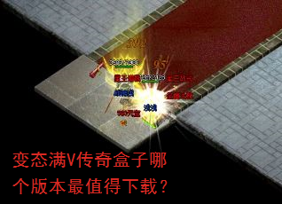 变态满V传奇盒子哪个版本最值得下载? 变态满V传奇盒子哪个版本最值得下载?