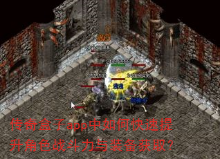 传奇盒子app中如何快速提升角色战斗力与装备获取? 传奇盒子app中如何快速提升角色战斗力与装备获取?