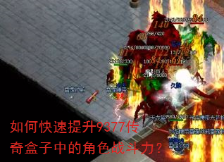 如何快速提升9377传奇盒子中的角色战斗力? 如何快速提升9377传奇盒子中的角色战斗力?
