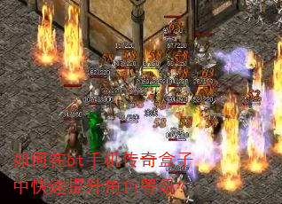 如何在bt手机传奇盒子中快速提升角色等级? 如何在bt手机传奇盒子中快速提升角色等级?