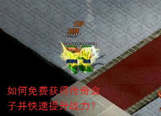 如何免费获得传奇盒子并快速提升战力? 如何免费获得传奇盒子并快速提升战力?