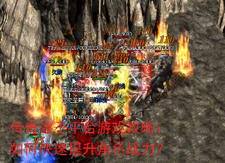 传奇盒子平台游戏攻略:如何快速提升角色战力? 传奇盒子平台游戏攻略:如何快速提升角色战力?