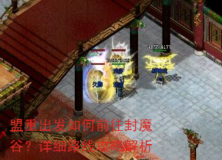 盟重出发如何前往封魔谷?详细路线攻略解析 盟重出发如何前往封魔谷?详细路线攻略解析