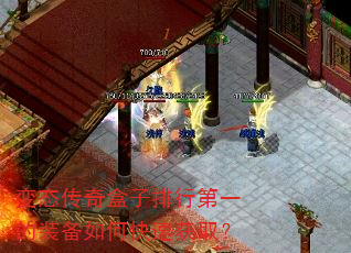 变态传奇盒子排行第一的装备如何快速获取? 变态传奇盒子排行第一的装备如何快速获取?