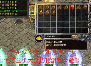 传奇游戏攻略:如何通过bt传奇盒子大全优化游戏体验? 传奇游戏攻略:如何通过bt传奇盒子大全优化游戏体验?
