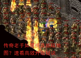 传奇老手如何挑选练级地图?速看高效升级秘诀 传奇老手如何挑选练级地图?速看高效升级秘诀