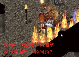 如何用SF登陆器快速解决传奇游戏卡顿问题? 如何用SF登陆器快速解决传奇游戏卡顿问题?