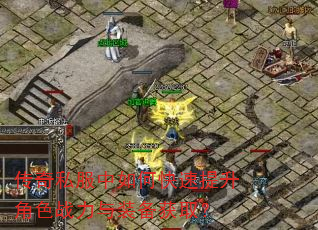 传奇私服中如何快速提升角色战力与装备获取? 传奇私服中如何快速提升角色战力与装备获取?
