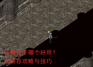 传奇盒子哪个好用?求推荐攻略与技巧 传奇盒子哪个好用?求推荐攻略与技巧