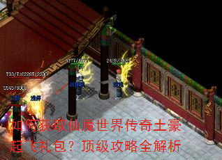 如何获取仙魔世界传奇土豪起飞礼包?顶级攻略全解析 如何获取仙魔世界传奇土豪起飞礼包?顶级攻略全解析