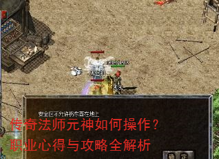 传奇法师元神如何操作?职业心得与攻略全解析 传奇法师元神如何操作?职业心得与攻略全解析