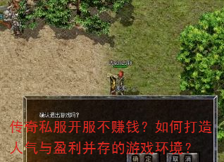 传奇私服开服不赚钱?如何打造人气与盈利并存的游戏环境? 传奇私服开服不赚钱?如何打造人气与盈利并存的游戏环境?