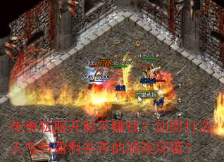 传奇私服开服不赚钱?如何打造人气与盈利并存的游戏环境? 传奇私服开服不赚钱?如何打造人气与盈利并存的游戏环境?