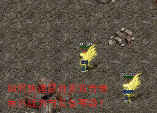 如何快速提升无双传奇角色战力与装备等级? 如何快速提升无双传奇角色战力与装备等级?