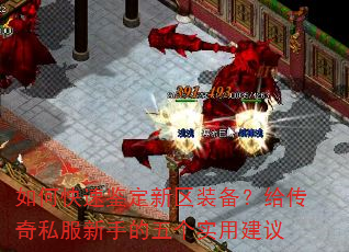 如何快速鉴定新区装备?给传奇私服新手的五个实用建议 如何快速鉴定新区装备?给传奇私服新手的五个实用建议