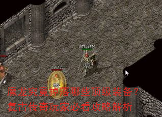 魔龙究竟掉落哪些顶级装备?复古传奇玩家必看攻略解析 魔龙究竟掉落哪些顶级装备?复古传奇玩家必看攻略解析
