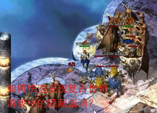 如何快速发现复古传奇游戏中的隐藏漏洞? 如何快速发现复古传奇游戏中的隐藏漏洞?