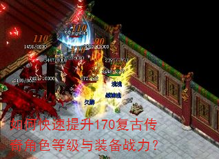 如何快速提升170复古传奇角色等级与装备战力? 如何快速提升170复古传奇角色等级与装备战力?