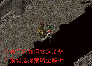 传奇玩家如何挑选装备?顶级选择策略全解析 传奇玩家如何挑选装备?顶级选择策略全解析