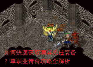 如何快速获取满屏光柱装备?单职业传奇攻略全解析 如何快速获取满屏光柱装备?单职业传奇攻略全解析